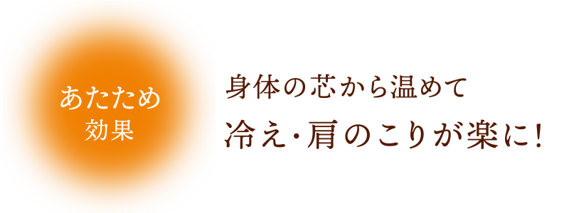 身体の芯から温めて冷え・肩のこりが楽に！