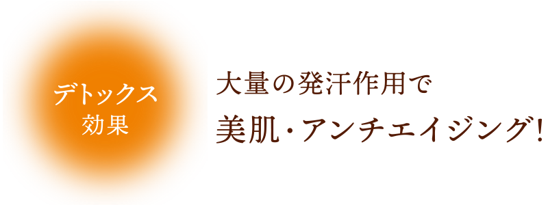大量の発汗作用で美肌・アンチエイジング！