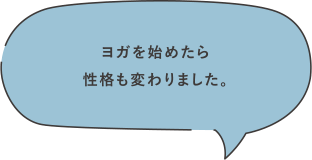 ヨガを始めたら性格も変わりました。